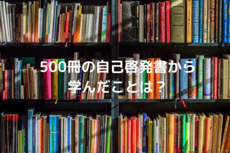 500冊の自己啓発書から学んだことは？