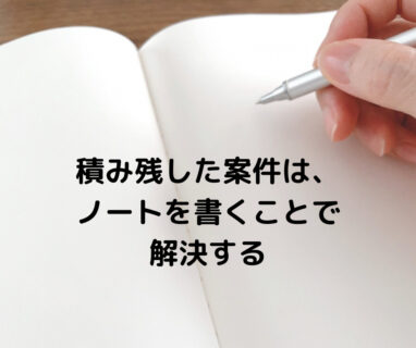 積み残した案件は、ノートを書くことで解決する